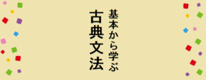 古典文法の勉強法（基礎編）わかりやすい覚え方で用言の活用形から学ぶ